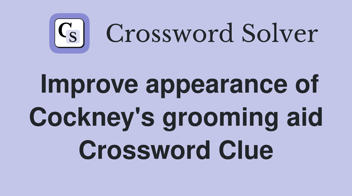 Improve appearance of Cockney's grooming aid Crossword Clue Answers